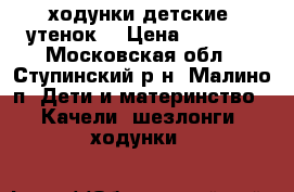 ходунки детские “утенок“ › Цена ­ 1 000 - Московская обл., Ступинский р-н, Малино п. Дети и материнство » Качели, шезлонги, ходунки   